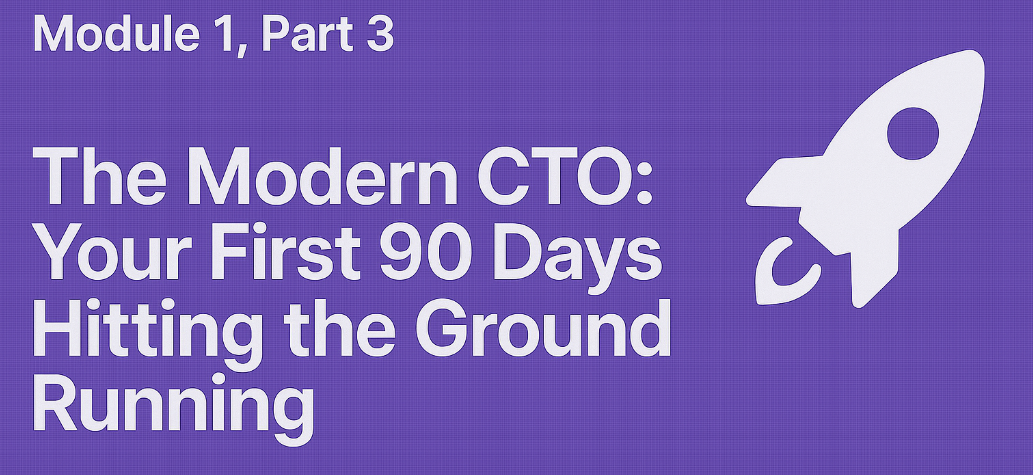 The Modern CTO: Your First 90 Days - Hitting the Ground Running